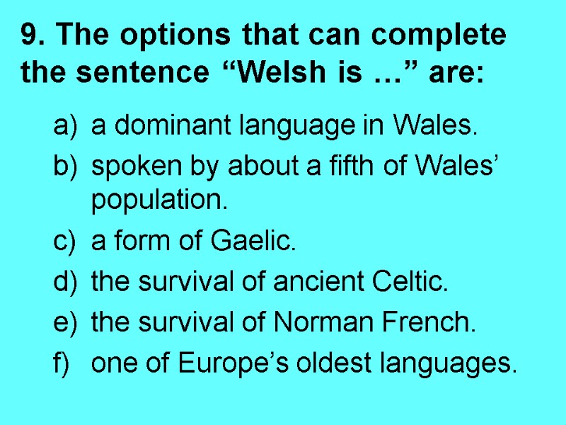 9. The options that can complete the sentence “Welsh is …” are:  a